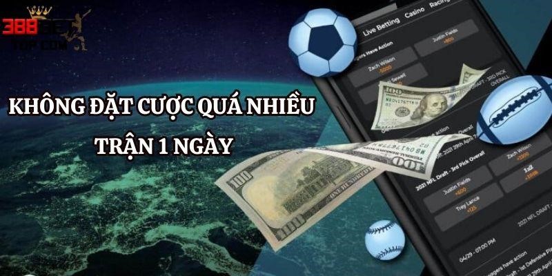 Không đặt cược quá nhiều trận 1 ngày